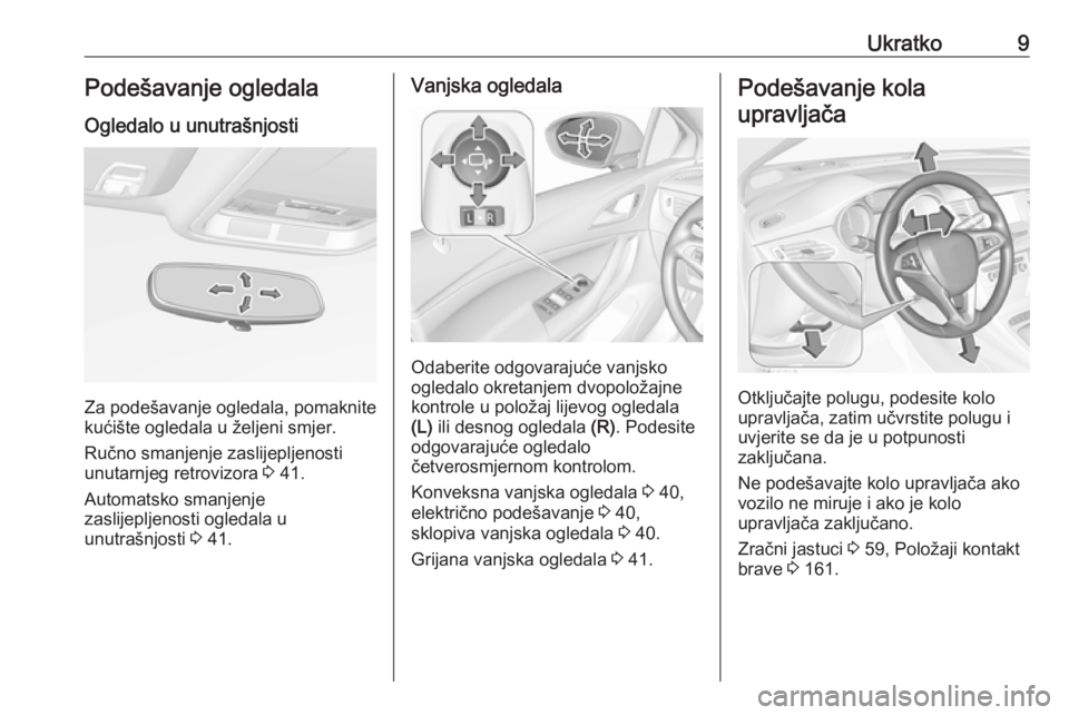 OPEL ASTRA K 2017.5  Priručnik za vlasnika (in Croatian) Ukratko9Podešavanje ogledala
Ogledalo u unutrašnjosti
Za podešavanje ogledala, pomaknite
kućište ogledala u željeni smjer.
Ručno smanjenje zaslijepljenosti
unutarnjeg retrovizora  3 41.
Automat