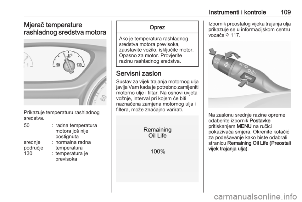 OPEL ASTRA K 2017.5  Priručnik za vlasnika (in Croatian) Instrumenti i kontrole109Mjerač temperature
rashladnog sredstva motora
Prikazuje temperaturu rashladnog
sredstva.
50:radna temperatura
motora još nije
postignutasrednje
područje:normalna radna
temp