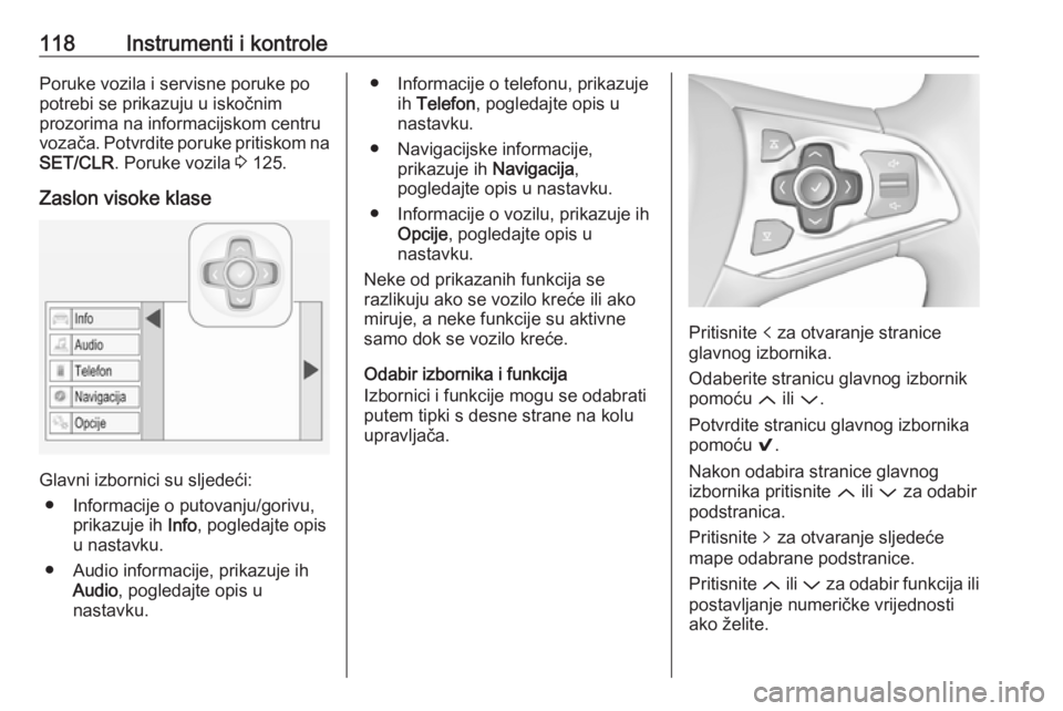 OPEL ASTRA K 2017.5  Priručnik za vlasnika (in Croatian) 118Instrumenti i kontrolePoruke vozila i servisne poruke po
potrebi se prikazuju u iskočnim
prozorima na informacijskom centru
vozača. Potvrdite poruke pritiskom na
SET/CLR . Poruke vozila  3 125.
Z