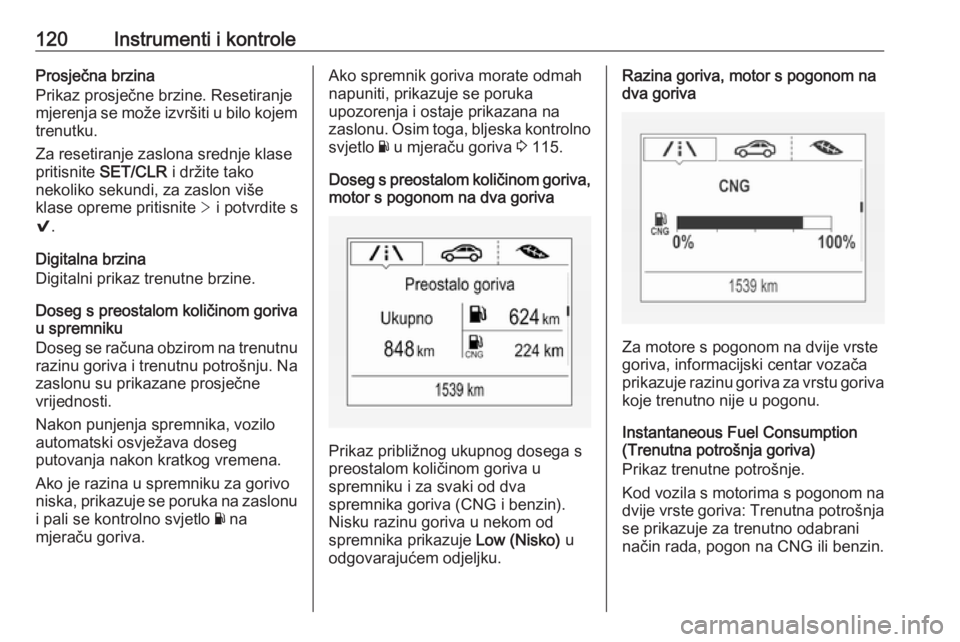 OPEL ASTRA K 2017.5  Priručnik za vlasnika (in Croatian) 120Instrumenti i kontroleProsječna brzina
Prikaz prosječne brzine. Resetiranje
mjerenja se može izvršiti u bilo kojem
trenutku.
Za resetiranje zaslona srednje klase
pritisnite  SET/CLR  i držite 
