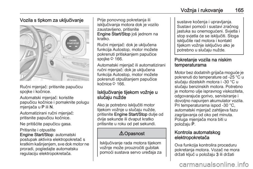 OPEL ASTRA K 2017.5  Priručnik za vlasnika (in Croatian) Vožnja i rukovanje165Vozila s tipkom za uključivanje
Ručni mjenjač: pritisnite papučicu
spojke i kočnice.
Automatski mjenjač: koristite
papučicu kočnice i pomaknite polugu
mjenjača u  P ili 