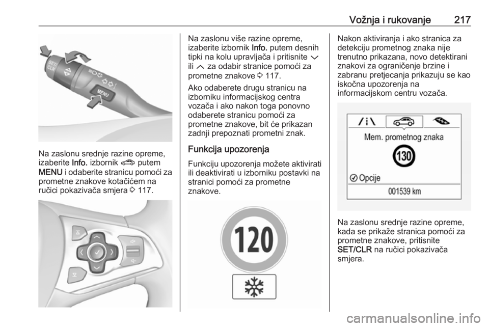 OPEL ASTRA K 2017.5 Priručnik za vlasnika (in Croatian) Vožnja i rukovanje217
Na zaslonu srednje razine opreme,
izaberite Info. izbornik ? putem
MENU i odaberite stranicu pomoći za
prometne znakove kotačićem na
ručici pokazivača smjera 3 117.
Na OPEL ASTRA K 2017.5 Priručnik za vlasnika (in Croatian) Vožnja i rukovanje217
Na zaslonu srednje razine opreme,
izaberite Info. izbornik ? putem
MENU i odaberite stranicu pomoći za
prometne znakove kotačićem na
ručici pokazivača smjera 3 117.
Na