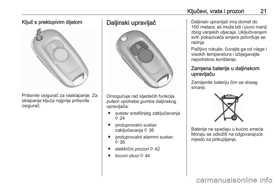 OPEL ASTRA K 2017.5  Priručnik za vlasnika (in Croatian) Ključevi, vrata i prozori21Ključ s preklopivim dijelom
Pritisnite osigurač za rasklapanje. Za
sklapanje ključa najprije pritisnite
osigurač.
Daljinski upravljač
Omogućuje rad sljedećih funkcij