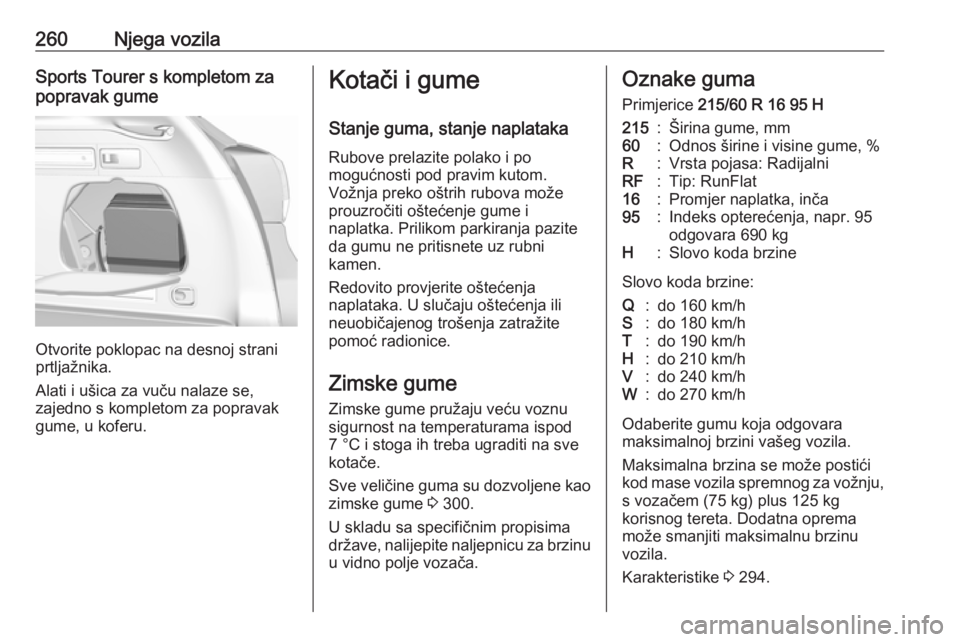 OPEL ASTRA K 2017.5  Priručnik za vlasnika (in Croatian) 260Njega vozilaSports Tourer s kompletom za
popravak gume
Otvorite poklopac na desnoj strani
prtljažnika.
Alati i ušica za vuču nalaze se,
zajedno s kompletom za popravak gume, u koferu.
Kotači i 