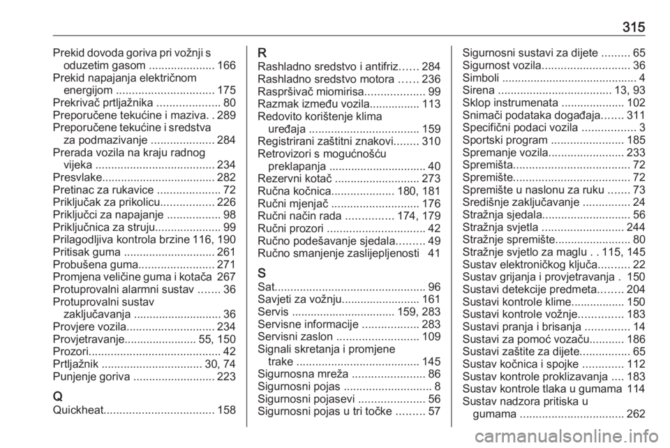 OPEL ASTRA K 2017.5  Priručnik za vlasnika (in Croatian) 315Prekid dovoda goriva pri vožnji soduzetim gasom  .....................166
Prekid napajanja električnom energijom  ............................... 175
Prekrivač prtljažnika  ....................