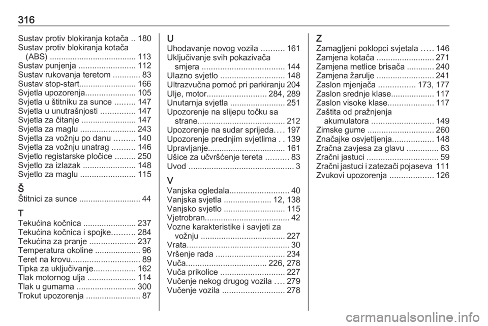 OPEL ASTRA K 2017.5  Priručnik za vlasnika (in Croatian) 316Sustav protiv blokiranja kotača ..180
Sustav protiv blokiranja kotača (ABS) ...................................... 113
Sustav punjenja  .........................112
Sustav rukovanja teretom  ....