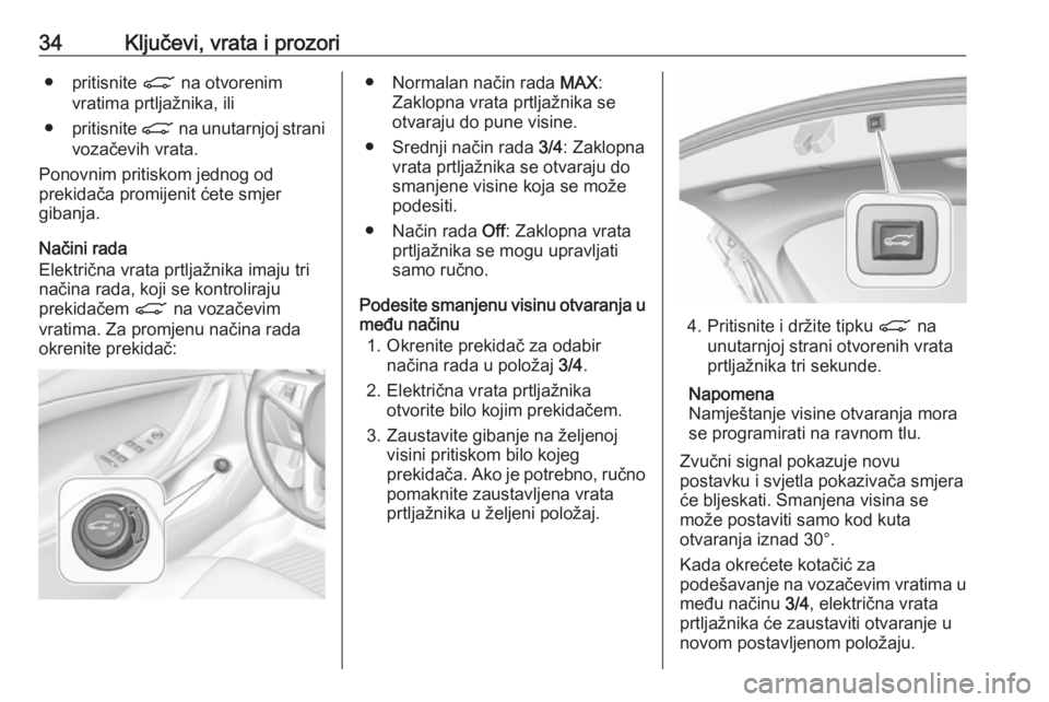 OPEL ASTRA K 2017.5  Priručnik za vlasnika (in Croatian) 34Ključevi, vrata i prozori● pritisnite C na otvorenim
vratima prtljažnika, ili
● pritisnite  C na unutarnjoj strani
vozačevih vrata.
Ponovnim pritiskom jednog od
prekidača promijenit ćete sm