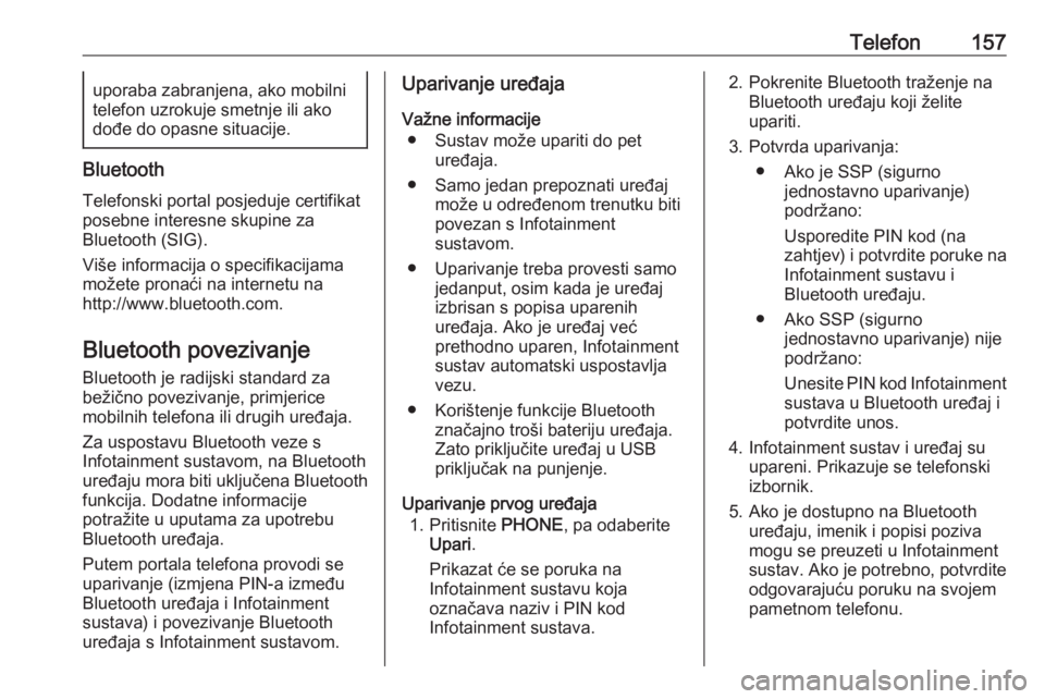 OPEL ASTRA K 2018  Priručnik za Infotainment (in Croatian) Telefon157uporaba zabranjena, ako mobilni
telefon uzrokuje smetnje ili ako dođe do opasne situacije.
Bluetooth
Telefonski portal posjeduje certifikat
posebne interesne skupine za
Bluetooth (SIG).
Vi�