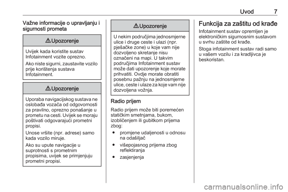 OPEL ASTRA K 2018  Priručnik za Infotainment (in Croatian) Uvod7Važne informacije o upravljanju i
sigurnosti prometa9 Upozorenje
Uvijek kada koristite sustav
Infotainment vozite oprezno.
Ako niste sigurni, zaustavite vozilo prije korištenja sustava
Infotain