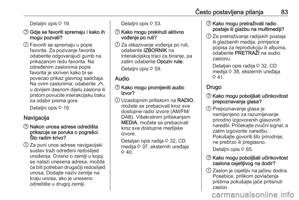 OPEL ASTRA K 2018  Priručnik za Infotainment (in Croatian) Često postavljena pitanja83Detaljni opis 3 19.? Gdje se favoriti spremaju i kako ih
mogu pozvati?
! Favoriti se spremaju u popis
favorita. Za pozivanje favorita
odaberite odgovarajući gumb na
prikaz