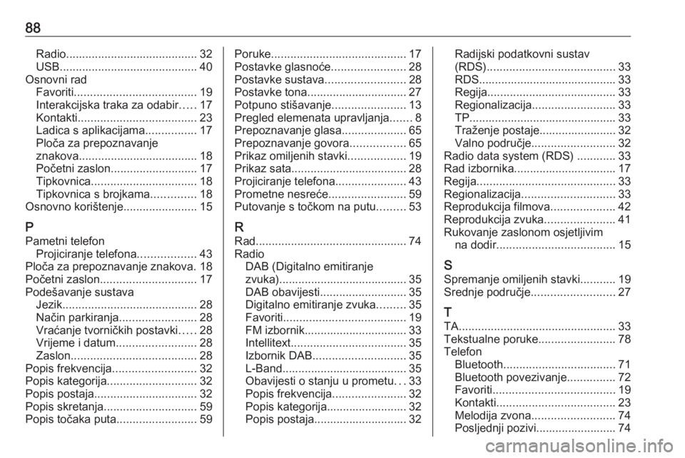 OPEL ASTRA K 2018  Priručnik za Infotainment (in Croatian) 88Radio......................................... 32
USB ........................................... 40
Osnovni rad Favoriti ...................................... 19
Interakcijska traka za odabir ....