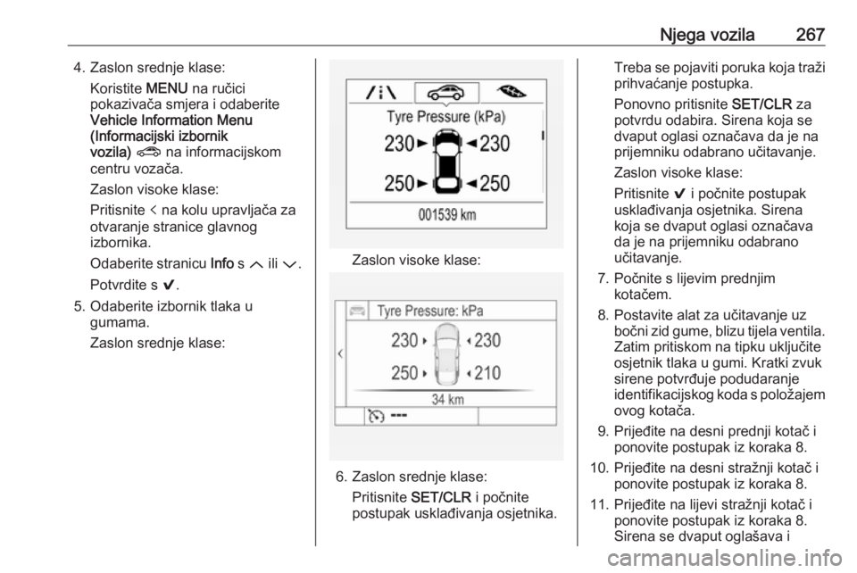 OPEL ASTRA K 2018  Priručnik za vlasnika (in Croatian) Njega vozila2674. Zaslon srednje klase:Koristite  MENU na ručici
pokazivača smjera i odaberite
Vehicle Information Menu
(Informacijski izbornik
vozila)  ?  na informacijskom
centru vozača.
Zaslon v