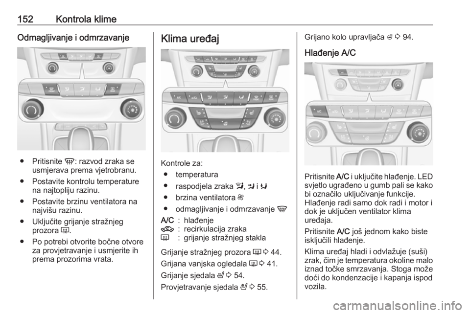 OPEL ASTRA K 2018.5 Priručnik za vlasnika (in Croatian) 152Kontrola klimeOdmagljivanje i odmrzavanje
●Pritisnite V: razvod zraka se
usmjerava prema vjetrobranu.
● Postavite kontrolu temperature na najtopliju razinu.
● Postavite brzinu ventilatora na OPEL ASTRA K 2018.5 Priručnik za vlasnika (in Croatian) 152Kontrola klimeOdmagljivanje i odmrzavanje
●Pritisnite V: razvod zraka se
usmjerava prema vjetrobranu.
● Postavite kontrolu temperature na najtopliju razinu.
● Postavite brzinu ventilatora na