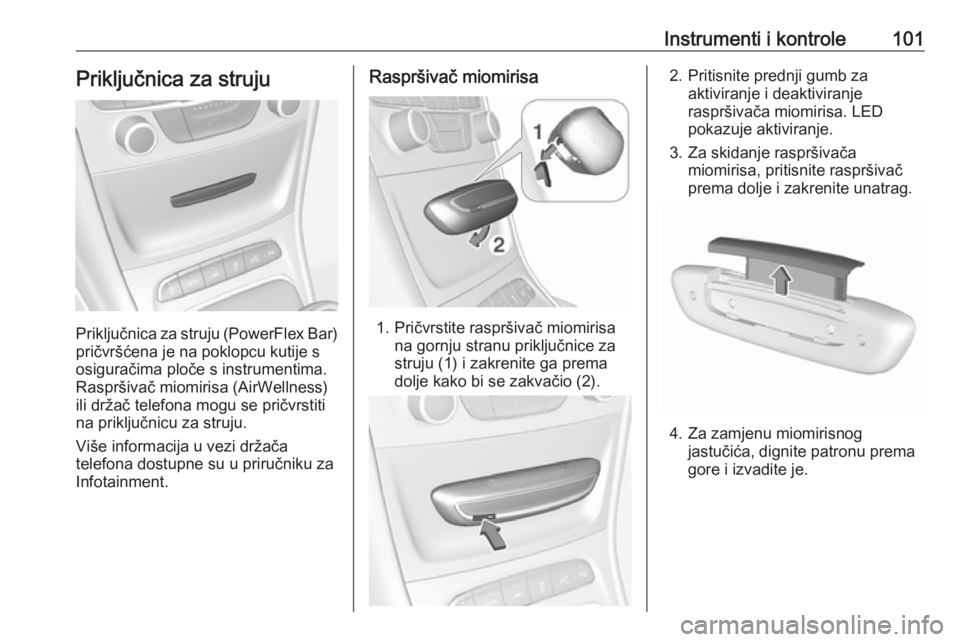 OPEL ASTRA K 2018.75  Priručnik za vlasnika (in Croatian) Instrumenti i kontrole101Priključnica za struju
Priključnica za struju (PowerFlex Bar)pričvršćena je na poklopcu kutije s
osiguračima ploče s instrumentima.
Raspršivač miomirisa (AirWellness)