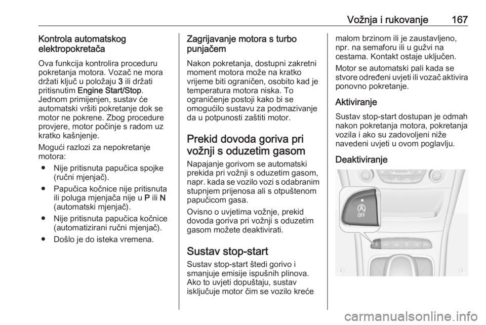 OPEL ASTRA K 2019 Priručnik za vlasnika (in Croatian) Vožnja i rukovanje167Kontrola automatskog
elektropokretača
Ova funkcija kontrolira proceduru
pokretanja motora. Vozač ne mora
držati ključ u položaju 3 ili držati
pritisnutim Engine Start/Sto OPEL ASTRA K 2019 Priručnik za vlasnika (in Croatian) Vožnja i rukovanje167Kontrola automatskog
elektropokretača
Ova funkcija kontrolira proceduru
pokretanja motora. Vozač ne mora
držati ključ u položaju 3 ili držati
pritisnutim Engine Start/Sto