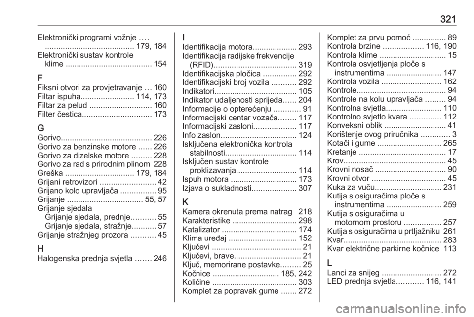 OPEL ASTRA K 2019  Priručnik za vlasnika (in Croatian) 321Elektronički programi vožnje ....
........................................ 179, 184
Elektronički sustav kontrole klime  ....................................... 154
F Fiksni otvori za provjetrava