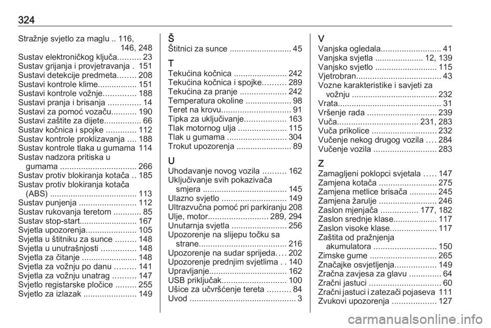 OPEL ASTRA K 2019  Priručnik za vlasnika (in Croatian) 324Stražnje svjetlo za maglu .. 116,146, 248
Sustav elektroničkog ključa ..........23
Sustav grijanja i provjetravanja . 151
Sustavi detekcije predmeta ........208
Sustavi kontrole klime...........
