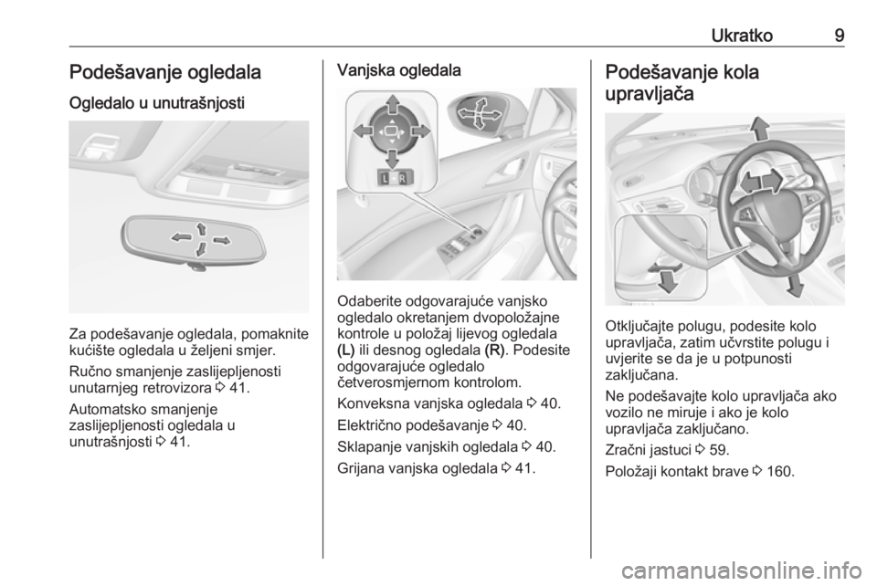 OPEL ASTRA K 2019.5  Priručnik za vlasnika (in Croatian) Ukratko9Podešavanje ogledala
Ogledalo u unutrašnjosti
Za podešavanje ogledala, pomaknite
kućište ogledala u željeni smjer.
Ručno smanjenje zaslijepljenosti
unutarnjeg retrovizora  3 41.
Automat