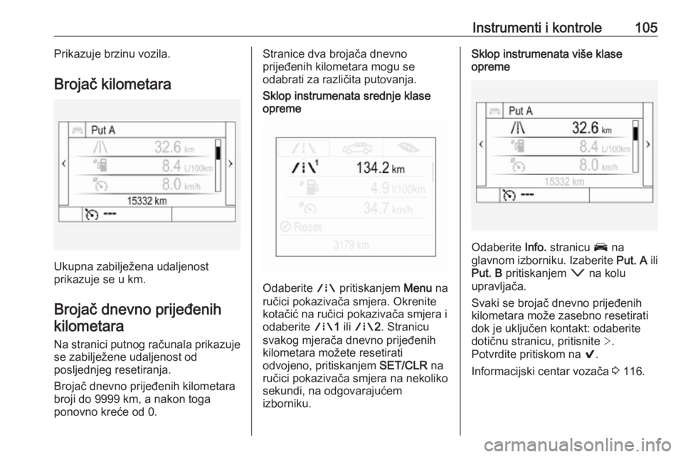 OPEL ASTRA K 2019.5  Priručnik za vlasnika (in Croatian) Instrumenti i kontrole105Prikazuje brzinu vozila.
Brojač kilometara
Ukupna zabilježena udaljenost
prikazuje se u km.
Brojač dnevno prijeđenih kilometara
Na stranici putnog računala prikazujese za