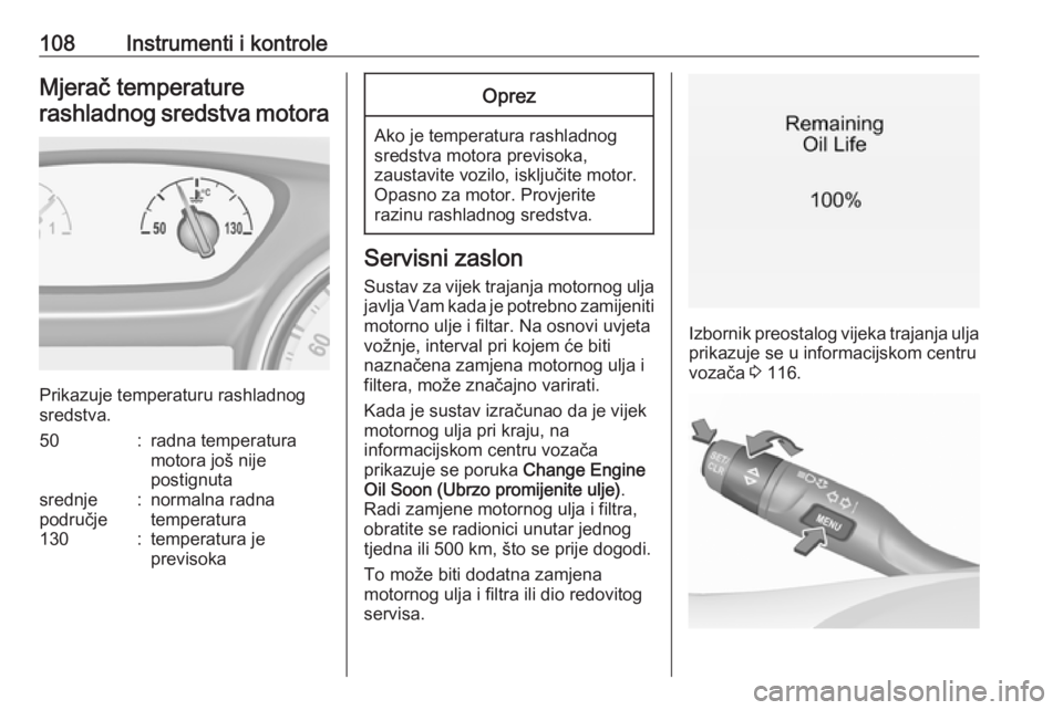OPEL ASTRA K 2019.5  Priručnik za vlasnika (in Croatian) 108Instrumenti i kontroleMjerač temperaturerashladnog sredstva motora
Prikazuje temperaturu rashladnog
sredstva.
50:radna temperatura
motora još nije
postignutasrednje
područje:normalna radna
tempe