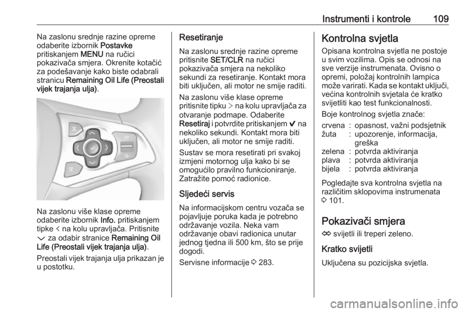 OPEL ASTRA K 2019.5  Priručnik za vlasnika (in Croatian) Instrumenti i kontrole109Na zaslonu srednje razine opreme
odaberite izbornik  Postavke
pritiskanjem  MENU na ručici
pokazivača smjera. Okrenite kotačić za podešavanje kako biste odabrali
stranicu