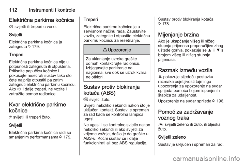 OPEL ASTRA K 2019.5  Priručnik za vlasnika (in Croatian) 112Instrumenti i kontroleElektrična parkirna kočnicam  svijetli ili treperi crveno.
Svijetli
Električna parkirna kočnica ja
zategnuta  3 179.
Treperi
Električna parkirna kočnica nije u
potpunost