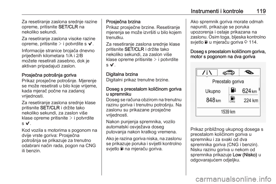 OPEL ASTRA K 2019.5  Priručnik za vlasnika (in Croatian) Instrumenti i kontrole119Za resetiranje zaslona srednje razine
opreme, pritisnite  SET/CLR na
nekoliko sekundi.
Za resetiranje zaslona visoke razine
opreme, pritisnite  > i potvrdite s  9.
Informacije