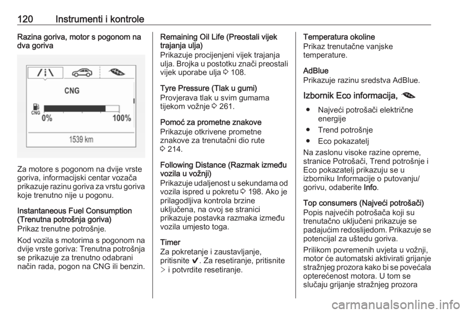 OPEL ASTRA K 2019.5  Priručnik za vlasnika (in Croatian) 120Instrumenti i kontroleRazina goriva, motor s pogonom na
dva goriva
Za motore s pogonom na dvije vrste
goriva, informacijski centar vozača
prikazuje razinu goriva za vrstu goriva
koje trenutno nije