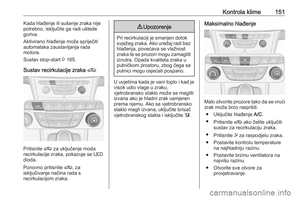 OPEL ASTRA K 2019.5  Priručnik za vlasnika (in Croatian) Kontrola klime151Kada hlađenje ili sušenje zraka nije
potrebno, isključite ga radi uštede
goriva.
Aktivirano hlađenje može spriječiti
automatska zaustavljanja rada
motora.
Sustav stop-start  3 