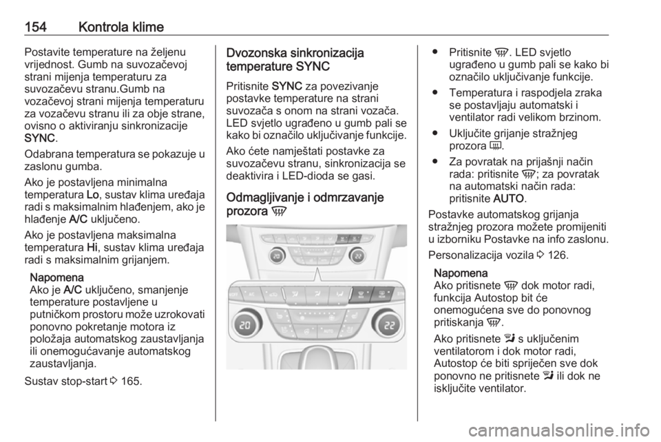 OPEL ASTRA K 2019.5  Priručnik za vlasnika (in Croatian) 154Kontrola klimePostavite temperature na željenu
vrijednost. Gumb na suvozačevoj
strani mijenja temperaturu za
suvozačevu stranu.Gumb na
vozačevoj strani mijenja temperaturu
za vozačevu stranu i