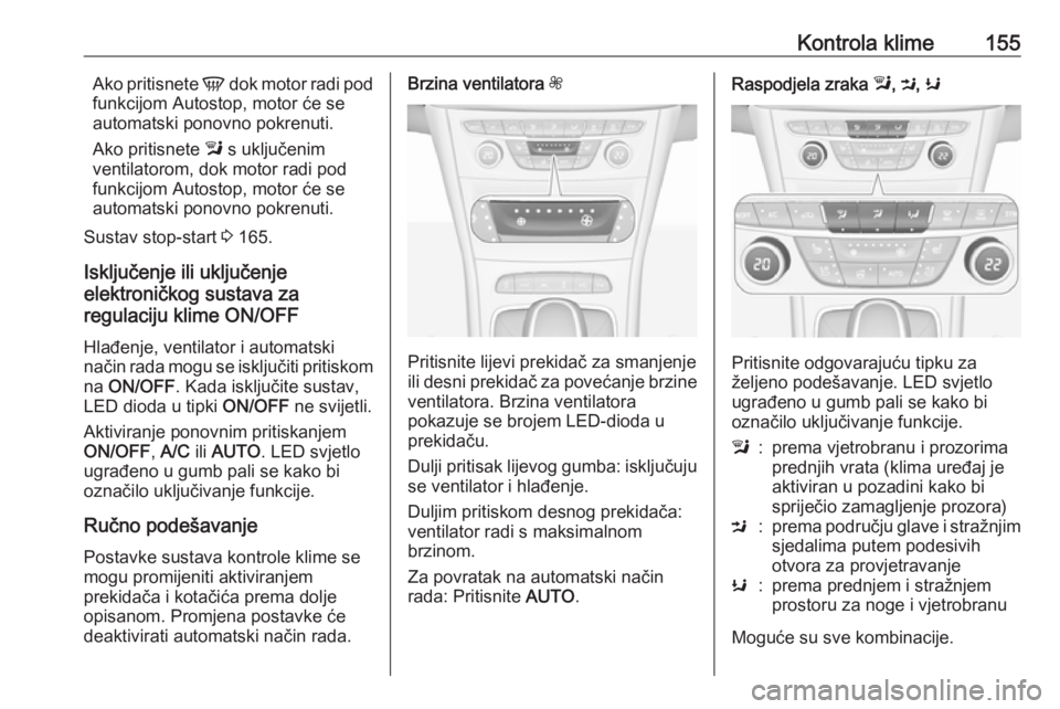 OPEL ASTRA K 2019.5 Priručnik za vlasnika (in Croatian) Kontrola klime155Ako pritisnete V dok motor radi pod
funkcijom Autostop, motor će se
automatski ponovno pokrenuti.
Ako pritisnete l s uključenim
ventilatorom, dok motor radi pod
funkcijom Autostop, OPEL ASTRA K 2019.5 Priručnik za vlasnika (in Croatian) Kontrola klime155Ako pritisnete V dok motor radi pod
funkcijom Autostop, motor će se
automatski ponovno pokrenuti.
Ako pritisnete l s uključenim
ventilatorom, dok motor radi pod
funkcijom Autostop,