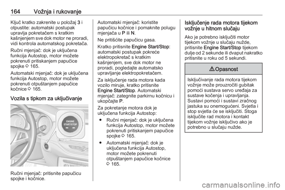 OPEL ASTRA K 2019.5  Priručnik za vlasnika (in Croatian) 164Vožnja i rukovanjeKljuč kratko zakrenite u položaj 3 i
otpustite: automatski postupak
upravlja pokretačem s kratkim
kašnjenjem sve dok motor ne proradi, vidi kontrola automatskog pokretača.
R