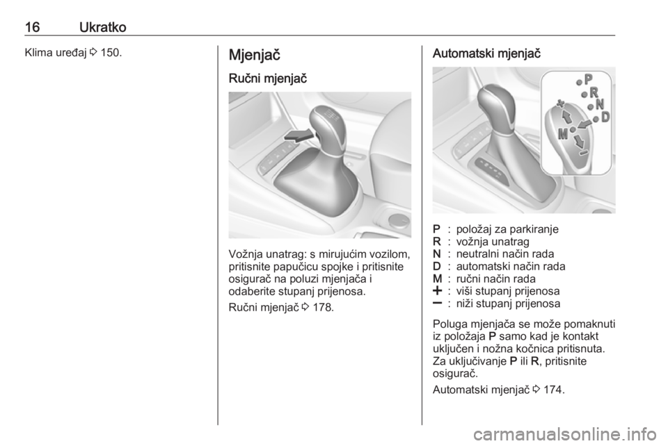 OPEL ASTRA K 2019.5  Priručnik za vlasnika (in Croatian) 16UkratkoKlima uređaj 3 150.Mjenjač
Ručni mjenjač
Vožnja unatrag: s mirujućim vozilom,
pritisnite papučicu spojke i pritisnite
osigurač na poluzi mjenjača i
odaberite stupanj prijenosa.
Ručn