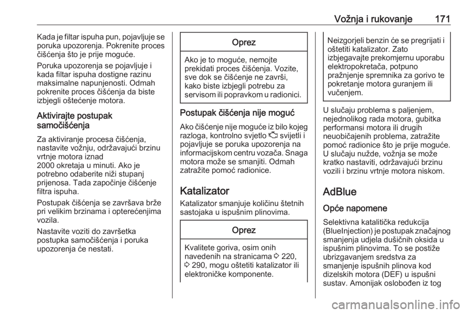 OPEL ASTRA K 2019.5  Priručnik za vlasnika (in Croatian) Vožnja i rukovanje171Kada je filtar ispuha pun, pojavljuje se
poruka upozorenja. Pokrenite proces
čišćenja što je prije moguće.
Poruka upozorenja se pojavljuje i
kada filtar ispuha dostigne razi