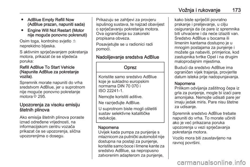 OPEL ASTRA K 2019.5  Priručnik za vlasnika (in Croatian) Vožnja i rukovanje173●AdBlue Empty Refill Now
(AdBlue prazan, napuniti sada)
● Engine Will Not Restart (Motor
nije moguće ponovno pokrenuti)
Osim toga, kontrolno svjetlo  Y
neprekidno bljeska.
S