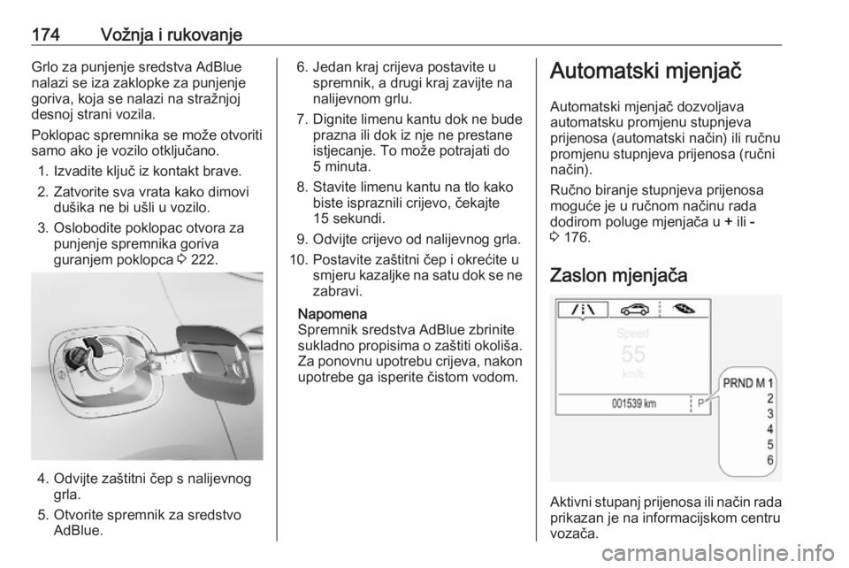 OPEL ASTRA K 2019.5  Priručnik za vlasnika (in Croatian) 174Vožnja i rukovanjeGrlo za punjenje sredstva AdBlue
nalazi se iza zaklopke za punjenje
goriva, koja se nalazi na stražnjoj
desnoj strani vozila.
Poklopac spremnika se može otvoriti
samo ako je vo