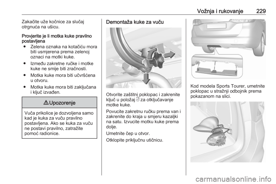 OPEL ASTRA K 2019.5  Priručnik za vlasnika (in Croatian) Vožnja i rukovanje229Zakačite uže kočnice za slučaj
otrgnuća na ušicu.
Provjerite je li motka kuke pravilno postavljena
● Zelena oznaka na kotačiću mora biti usmjerena prema zelenoj
oznaci 