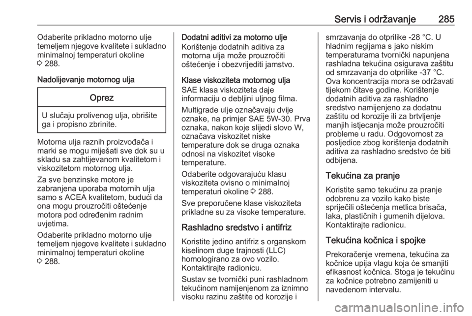 OPEL ASTRA K 2019.5  Priručnik za vlasnika (in Croatian) Servis i održavanje285Odaberite prikladno motorno ulje
temeljem njegove kvalitete i sukladno
minimalnoj temperaturi okoline
3  288.
Nadolijevanje motornog uljaOprez
U slučaju prolivenog ulja, obriš