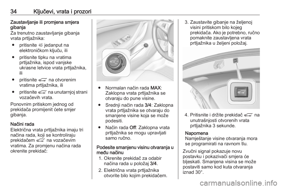 OPEL ASTRA K 2019.5  Priručnik za vlasnika (in Croatian) 34Ključevi, vrata i prozoriZaustavljanje ili promjena smjeragibanja
Za trenutno zaustavljanje gibanja
vrata prtljažnika:
● pritisnite  X jedanput na
elektroničkom ključu, ili
● pritisnite tipk