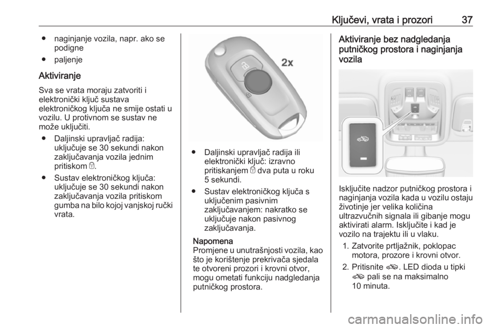 OPEL ASTRA K 2019.5  Priručnik za vlasnika (in Croatian) Ključevi, vrata i prozori37● naginjanje vozila, napr. ako sepodigne
● paljenje
Aktiviranje Sva se vrata moraju zatvoriti i
elektronički ključ sustava
elektroničkog ključa ne smije ostati u
vo
