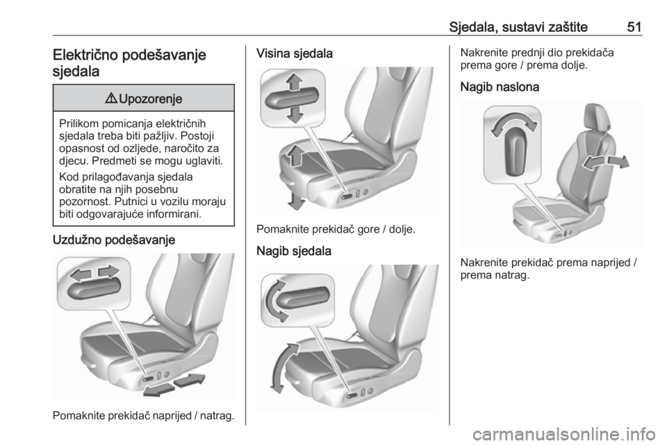 OPEL ASTRA K 2019.5  Priručnik za vlasnika (in Croatian) Sjedala, sustavi zaštite51Električno podešavanjesjedala9 Upozorenje
Prilikom pomicanja električnih
sjedala treba biti pažljiv. Postoji
opasnost od ozljede, naročito za
djecu. Predmeti se mogu ug