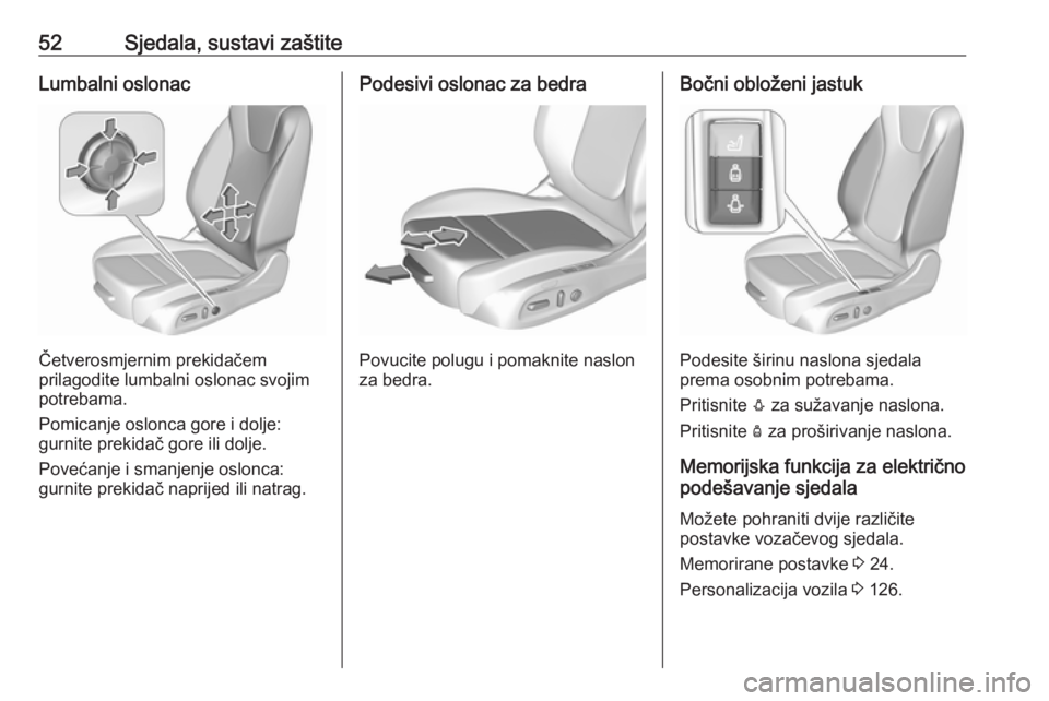 OPEL ASTRA K 2019.5  Priručnik za vlasnika (in Croatian) 52Sjedala, sustavi zaštiteLumbalni oslonac
Četverosmjernim prekidačem
prilagodite lumbalni oslonac svojim
potrebama.
Pomicanje oslonca gore i dolje:
gurnite prekidač gore ili dolje.
Povećanje i s