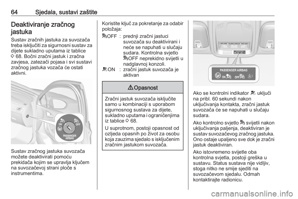 OPEL ASTRA K 2019.5  Priručnik za vlasnika (in Croatian) 64Sjedala, sustavi zaštiteDeaktiviranje zračnogjastuka
Sustav zračnih jastuka za suvozača
treba isključiti za sigurnosni sustav za dijete sukladno uputama iz tablice
3  68. Bočni zračni jastuk 