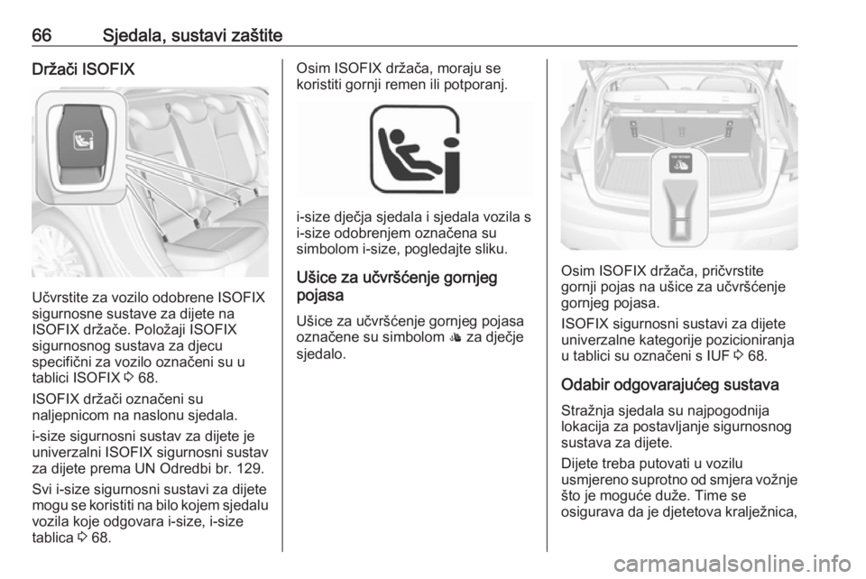 OPEL ASTRA K 2019.5  Priručnik za vlasnika (in Croatian) 66Sjedala, sustavi zaštiteDržači ISOFIX
Učvrstite za vozilo odobrene ISOFIX
sigurnosne sustave za dijete na
ISOFIX držače. Položaji ISOFIX
sigurnosnog sustava za djecu
specifični za vozilo ozn