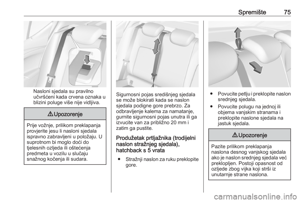 OPEL ASTRA K 2019.5  Priručnik za vlasnika (in Croatian) Spremište75
Nasloni sjedala su pravilno
učvršćeni kada crvena oznaka u
blizini poluge više nije vidljiva.
9 Upozorenje
Prije vožnje, prilikom preklapanja
provjerite jesu li nasloni sjedala
ispra