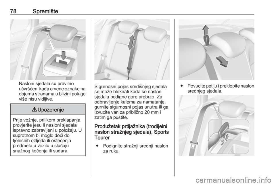 OPEL ASTRA K 2019.5  Priručnik za vlasnika (in Croatian) 78Spremište
Nasloni sjedala su pravilno
učvršćeni kada crvene oznake na
objema stranama u blizini poluge više nisu vidljive.
9 Upozorenje
Prije vožnje, prilikom preklapanja
provjerite jesu li na