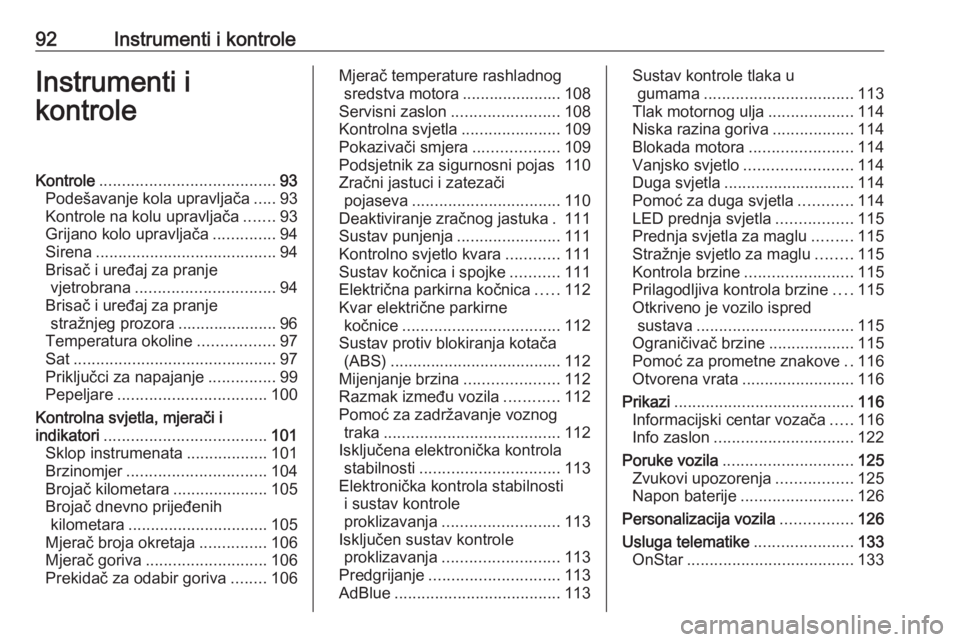 OPEL ASTRA K 2019.5  Priručnik za vlasnika (in Croatian) 92Instrumenti i kontroleInstrumenti i
kontroleKontrole ....................................... 93
Podešavanje kola upravljača .....93
Kontrole na kolu upravljača .......93
Grijano kolo upravljača 