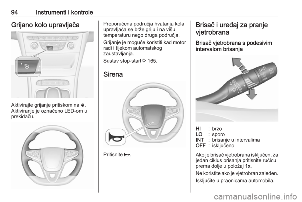 OPEL ASTRA K 2019.5  Priručnik za vlasnika (in Croatian) 94Instrumenti i kontroleGrijano kolo upravljača
Aktivirajte grijanje pritiskom na *.
Aktiviranje je označeno LED-om u
prekidaču.
Preporučena područja hvatanja kola
upravljača se brže griju i na