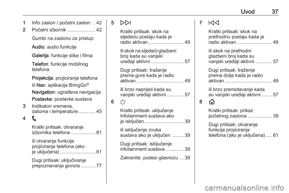 OPEL ASTRA K 2020  Priručnik za Infotainment (in Croatian) Uvod371Info zaslon / početni zaslon ..42
2 Početni izbornik ..................... 42
Gumbi na zaslonu za pristup: Audio : audio funkcije
Galerija : funkcije slike i filma
Telefon : funkcije mobilnog