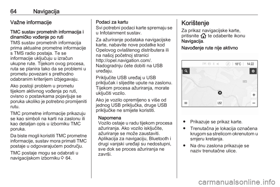 OPEL ASTRA K 2020 Priručnik za Infotainment (in Croatian) 64NavigacijaVažne informacije
TMC sustav prometnih informacija i
dinamičko vođenje po ruti
TMS sustav prometnih informacija
prima aktualne prometne informacije
s TMS radio postaja. Te se
informacij OPEL ASTRA K 2020 Priručnik za Infotainment (in Croatian) 64NavigacijaVažne informacije
TMC sustav prometnih informacija i
dinamičko vođenje po ruti
TMS sustav prometnih informacija
prima aktualne prometne informacije
s TMS radio postaja. Te se
informacij